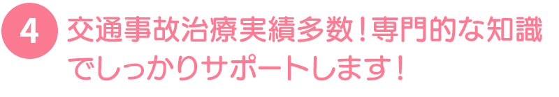 交通事故治療実績多数！専門的な知識でしっかりサポートします！